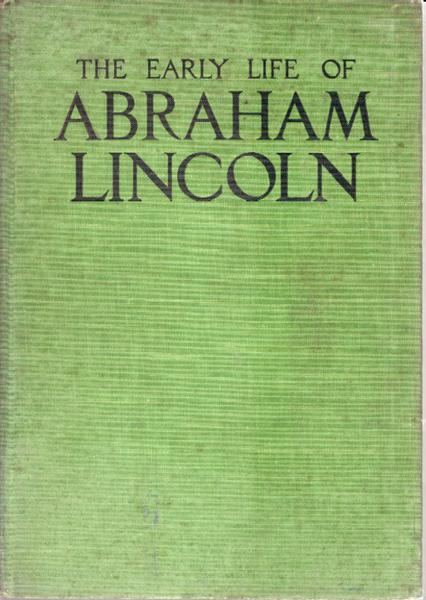 The Early Life of Abraham Lincoln: Containing Many Unpublished Documents and Unpublished Reminiscences of Lincoln's Early Friends