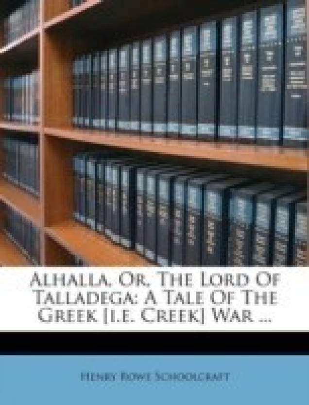 Alhalla, or the Lord of Talladega. A Tale of the Creek War. With Some Selected Miscellanies Chiefly of Early Date.