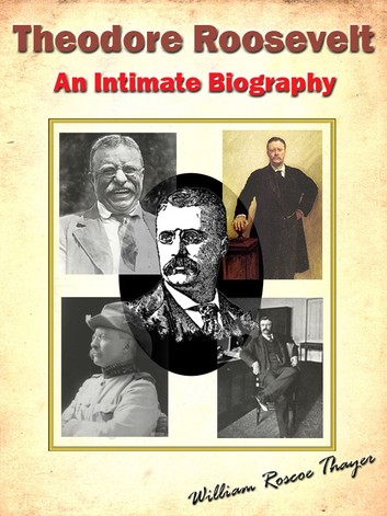 Theodore Roosevelt; An Intimate Biography